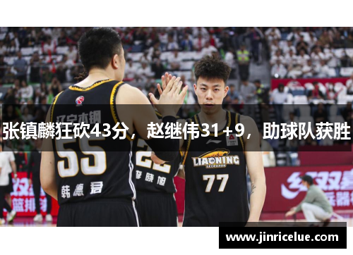 张镇麟狂砍43分，赵继伟31+9，助球队获胜